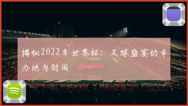 揭秘2022年世界杯：足球盛宴的举办地与时间